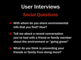 User Interviews
     Web Use Questions
What other websites do you frequent?
What social networking sites do you use?
Why t...