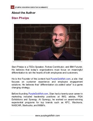 16	 [PURPLE	GOLDFISH	EXECUTIVE	SUMMARY]	
	
		
www.purplegoldfish.com		
	
	 	
About the Author
Stan Phelps
Stan Phelps is a...