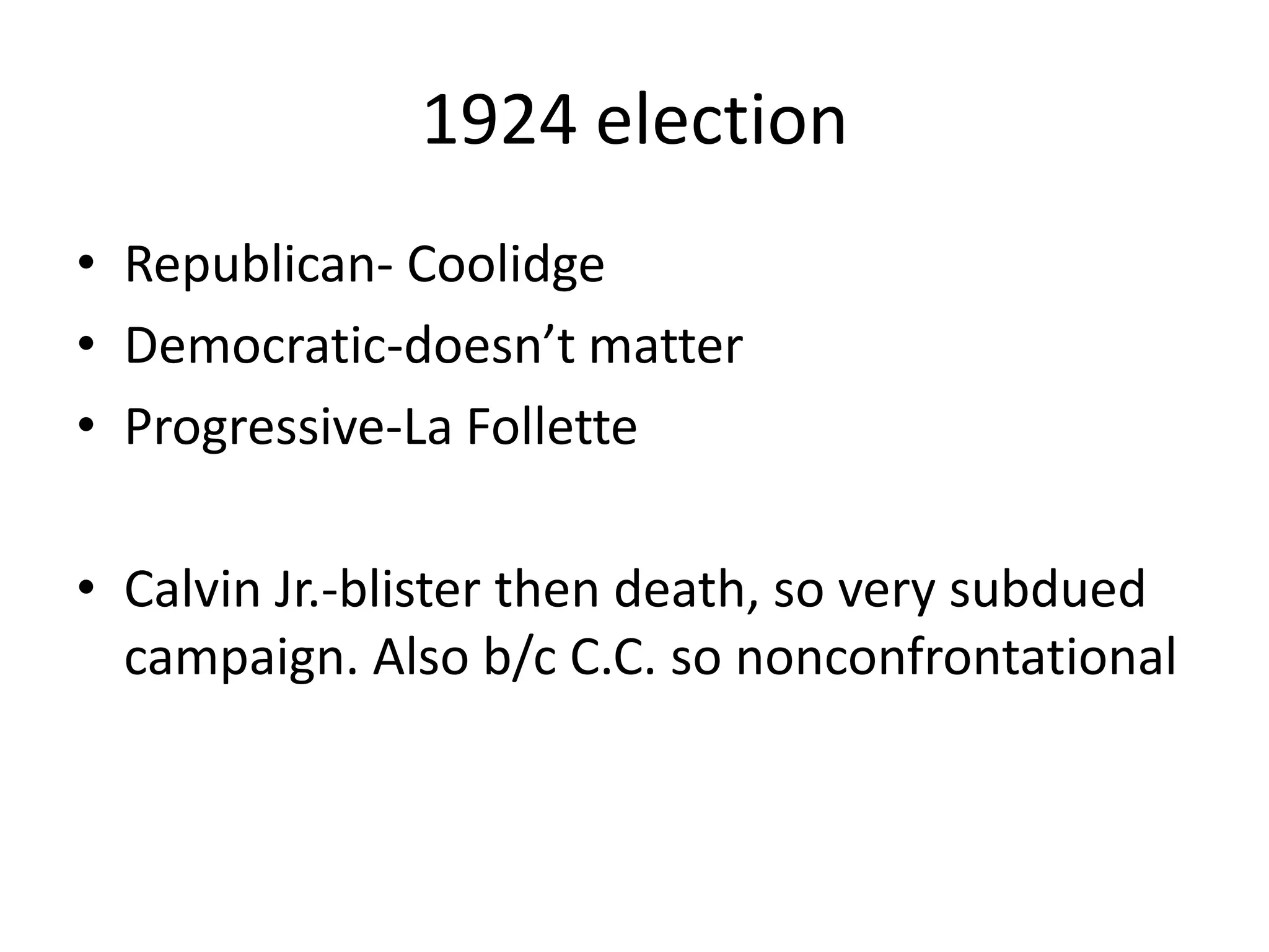 1924 electionRepublican- CoolidgeDemocratic-doesn’t matterProgressive-La FolletteCalvin Jr.-blister then death, so very subdued campaign. Also b/c C.C. so nonconfrontational