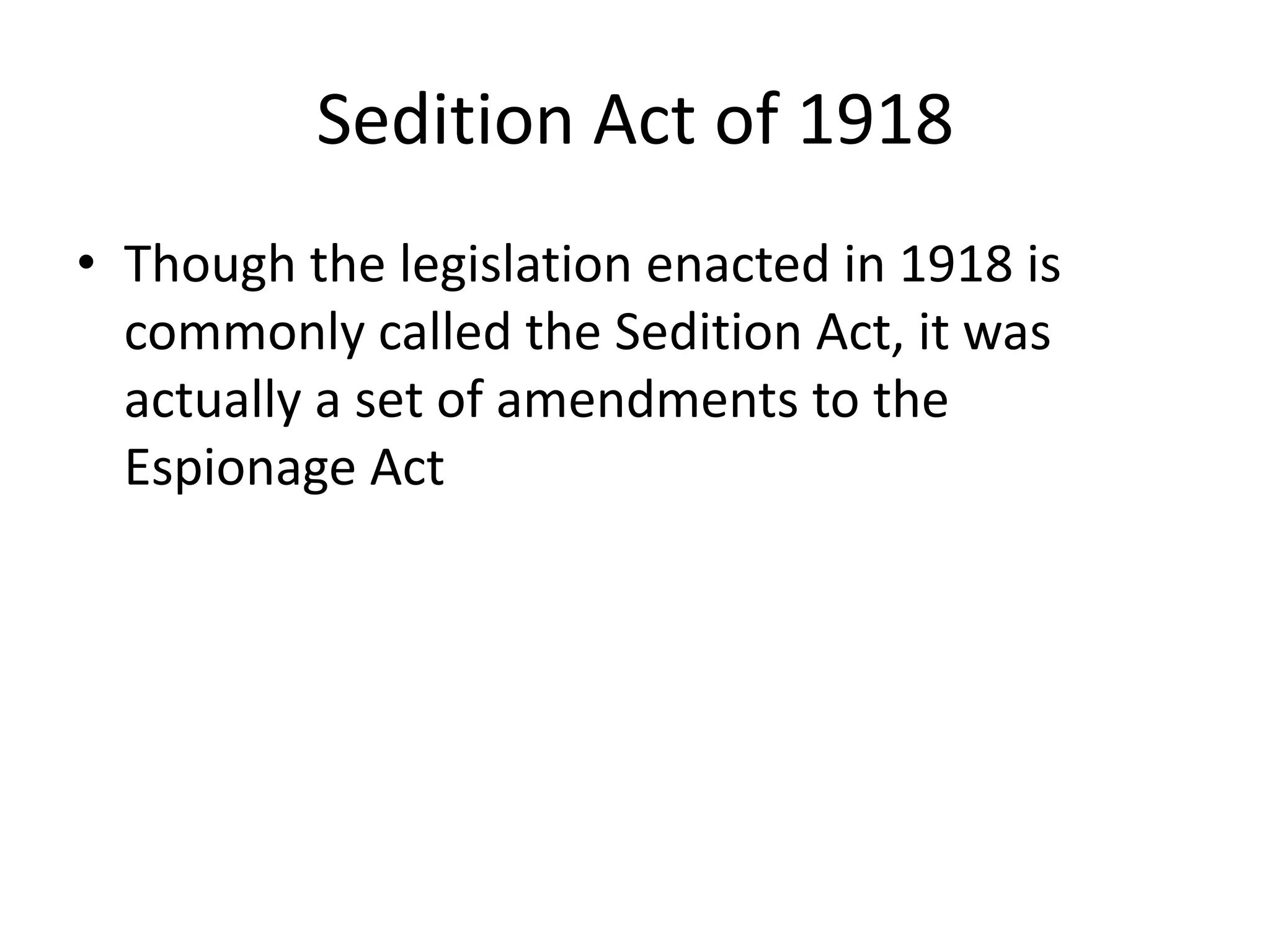 Sedition Act of 1918Though the legislation enacted in 1918 is commonly called the Sedition Act, it was actually a set of amendments to the Espionage Act