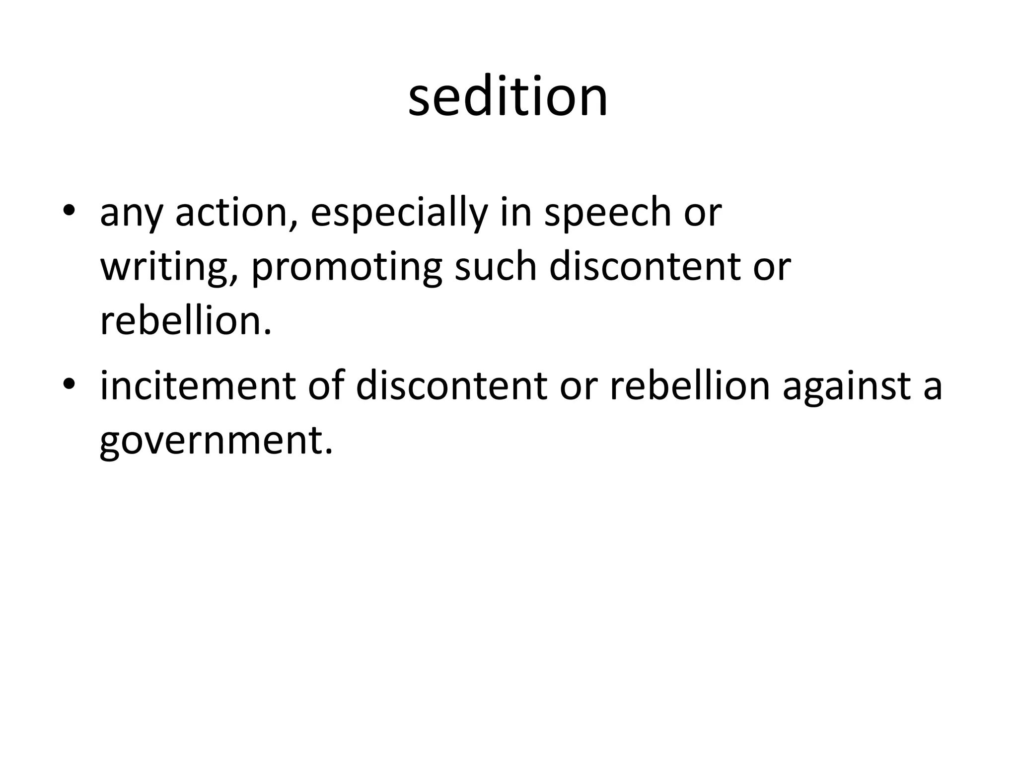 seditionany action, especially in speech or writing, promoting such discontent or rebellion.incitement of discontent or rebellion against a government.