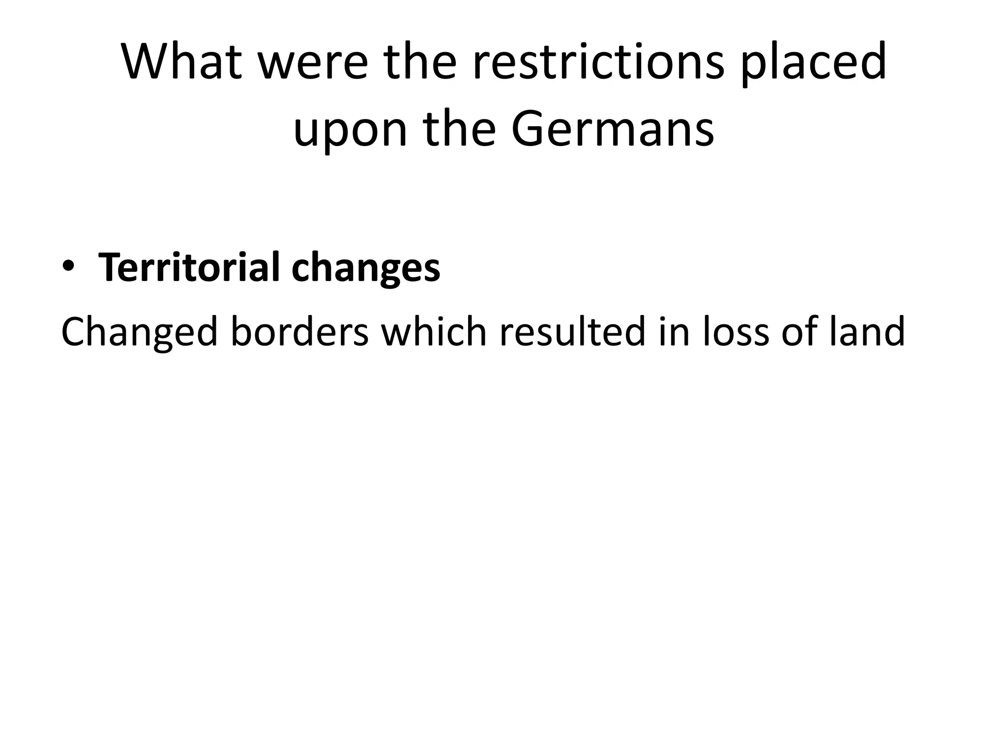 What were the restrictions placed upon the GermansTerritorial changesChanged borders which resulted in loss of land
