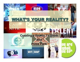 WHAT’S YOUR REALITY?


  Creating a Reality TV Show
             And
          Press Pack
 