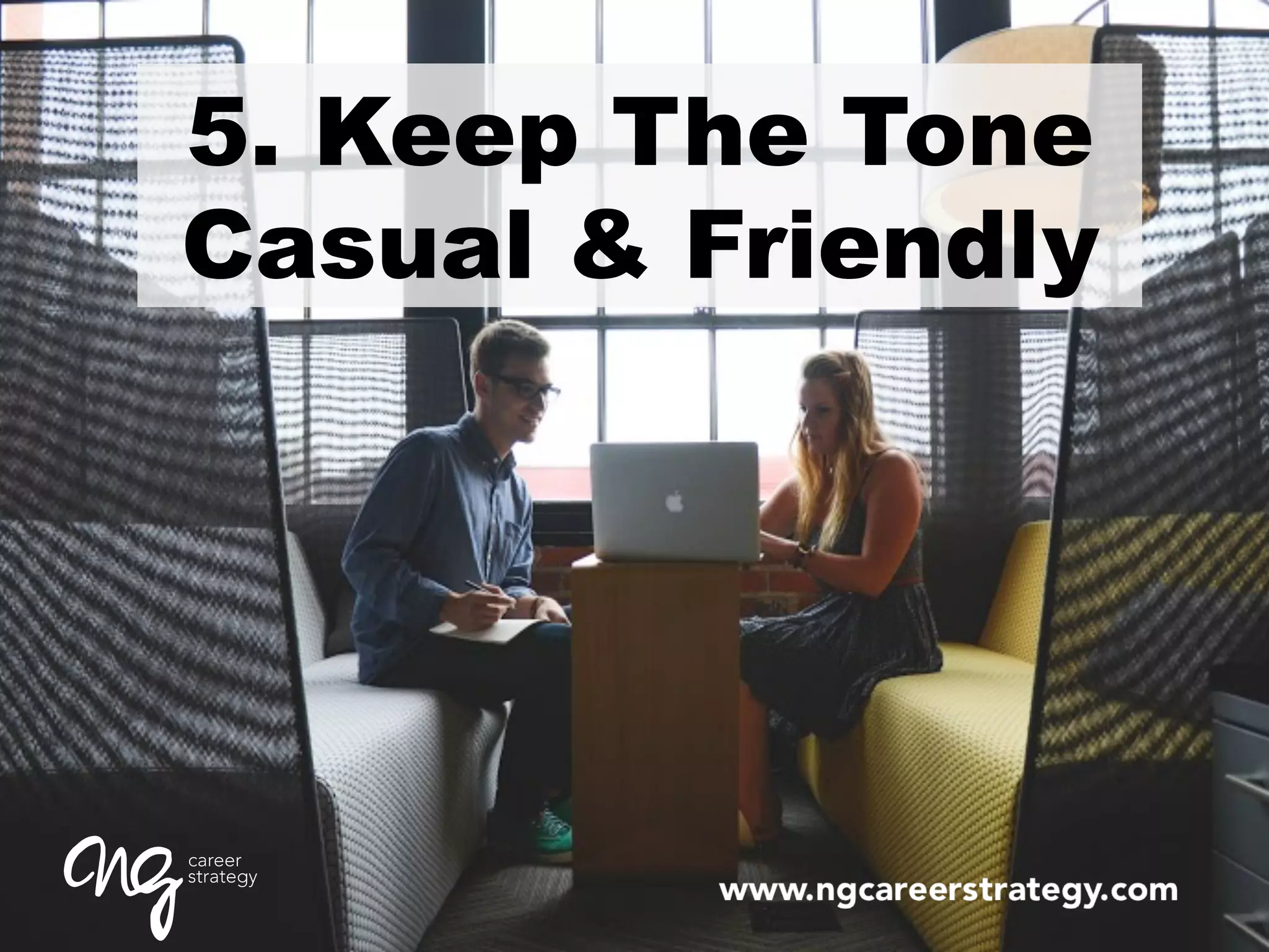 5. Keep The Tone
Casual & Friendly
 