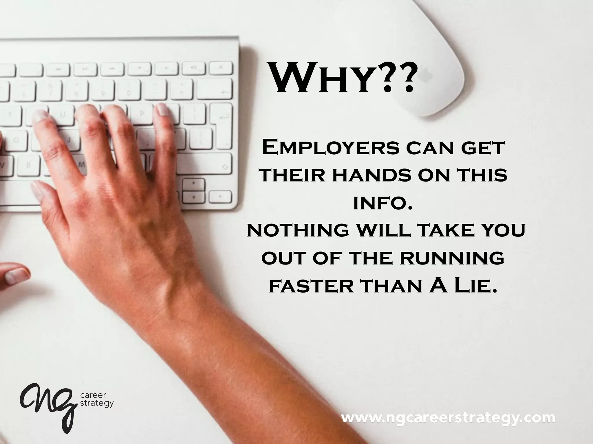 Why??
Employers can get
their hands on this
info.
nothing will take you
out of the running
faster than A Lie.
 