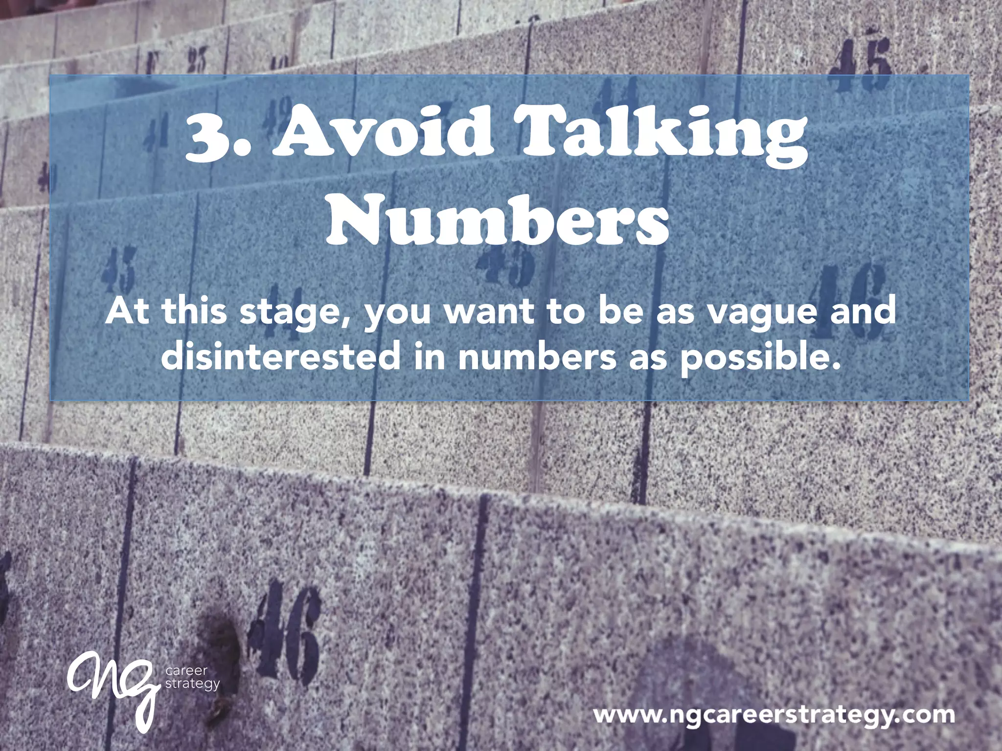 3. Avoid Talking
Numbers
At this stage, you want to be as vague and
disinterested in numbers as possible.
 