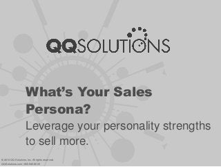 What’s Your Sales
Persona?
Leverage your personality strengths
to sell more.
© 2013 QQ Solutions, Inc. All rights reserved.
QQSolutions.com | 800.940.6600
 