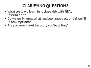 CLARIFYING QUESTIONS
What could we learn to replace risk with REAL
information?
Do we really know what has been mapped, or...