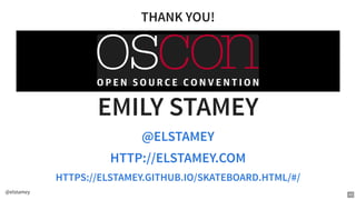 @elstamey
THANK YOU!
EMILY STAMEY
@ELSTAMEY
HTTP://ELSTAMEY.COM
HTTPS://ELSTAMEY.GITHUB.IO/SKATEBOARD.HTML/#/
43
 