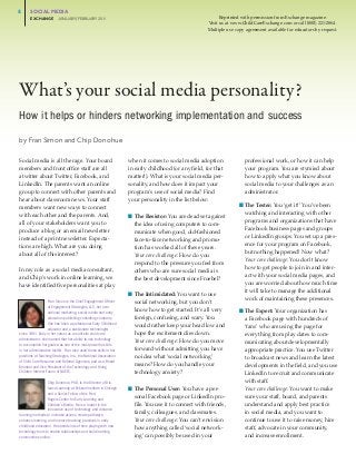 8	     SOCIAL MEDIA
	    	     EXCHANGE     JANUARY/FEBRUARY 201
                                           1                                                                     Reprinted with permission from Exchange magazine.
                                                                                                           Visit us at www.ChildCareExchange.com or call (800) 221-2864.
                                                                                                           Multiple use copy agreement available for educators by request.




    What’s your social media personality?
    How it helps or hinders networking implementation and success
    by Fran Simon and Chip Donohue

    Social media is all the rage. Your board                            when it comes to social media adoption               professional work, or how it can help
    members and front office staff are all                              in early childhood (or any field, for that           your program. You are stymied about
    atwitter about Twitter, Facebook, and                               matter!). What is your social media per-             how to apply what you know about
    LinkedIn. The parents want an online                                sonality, and how does it impact your                social media to your challenges as an
    group to connect with other parents and                             program’s use of social media? Find                  administrator.
    hear about classroom news. Your staff                               your personality in the list below:
                                                                                                                          n	The Tester: You ‘get it!’ You’ve been
    members want new ways to connect
                                                                                                                            watching and interacting with other
    with each other and the parents. And,                               n	The Resistor: You are dead set against
                                                                                                                            programs and organizations that have
    all of your stakeholders want you to                                  the idea of using computers to com-
                                                                                                                            Facebook business pages and groups
    produce a blog or an email newsletter                                 municate when good, old-fashioned
                                                                                                                            or LinkedIn groups. You set up a pres-
    instead of a print newsletter. Expecta-                               face-to-face networking and promo-
                                                                                                                            ence for your program on Facebook,
    tions are high. What are you doing                                    tion has worked all of these years.
                                                                                                                            but nothing happened! Now what?
    about all of this interest?                                           Your core challenge: How do you
                                                                                                                            Your core challenge: You don’t know
                                                                          respond to the pressure you feel from
                                                                                                                            how to get people to join in and inter-
    In my role as a social media consultant,                              others who are sure social media is
                                                                                                                            act with your social media pages, and
    and Chip’s work in online learning, we                                the best development since Froebel?
                                                                                                                            you are worried about how much time
    have identified five personalities at play
                                                                                                                            it will take to manage the additional
                                                                        n	The Intimidated: You want to use
                                                                                                                            work of maintaining these presences.
                       Fran Simon is the Chief Engagement Officer         social networking, but you don’t
                       of Engagement Strategies, LLC, her own
                       national marketing, social media and early         know how to get started. It’s all very          n	The Expert: Your organization has
                       education publishing consulting company.           foreign, confusing, and scary. You                a Facebook page with hundreds of
                       She has been a professional Early Childhood
                       educator and a passionate technologist
                                                                          would rather keep your head low and               ‘fans’ who are using the page for
    since 1981. Early in her career as a multi-site child care            hope the excitement dies down.                    everything from play dates to com-
    administrator, she learned that her ability to use technology
                                                                          Your core challenge: How do you move              municating about developmentally
    to accomplish her goals was one of the most powerful skills
    in her administrative toolkit. Fran also used those skills in her     forward without admitting you have                appropriate practice. You use Twitter
    positions at Teaching Strategies, Inc., the National Association      no idea what ‘social networking’                  to broadcast news and learn the latest
    of Child Care Resource and Referral Agencies, and as a Board
    Member and Vice President of the Technology and Young                 means? How do you handle your                     developments in the field, and you use
    Children Interest Forum of NAEYC.                                     technology anxiety?                               LinkedIn to recruit and communicate
                      Chip Donohue, PhD, is the Director of Dis-                                                            with staff.
                      tance Learning at Erikson Institute in Chicago    n	The Personal User: You have a per-                Your core challenge: You want to make
                      and a Senior Fellow of the Fred
                      Rogers Center for Early Learning and                sonal Facebook page or LinkedIn pro-              sure your staff, board, and parents
                      Children’s Media. He is a leader in the             file. You use it to connect with friends,         understand and apply best practice
                                                                                                                            in social media, and you want to
                      innovative use of technology and distance
    learning methods to increase access, create pathways,
                                                                          family, colleagues, and classmates.
    enhance learning, and improve teaching practices in early             Your core challenge: You can’t envision           continue to use it to raise money, hire
    childhood education. He spends lots of time playing with new
                                                                          how anything called ‘social network-              staff, advocate in your community,
    technology tools to enable relationships and build learning
    communities online.                                                   ing’ can possibly be used in your                 and increase enrollment.
 