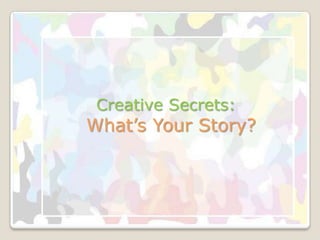 Creative Secrets:What’s Your Story? 