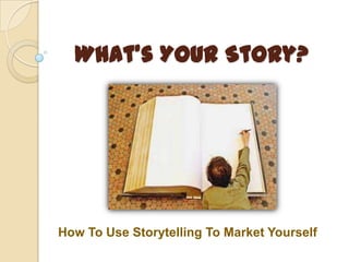 What’s YOUR Story?




How To Use Storytelling To Market Yourself
 