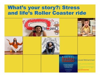 What’s your story?: Stress
and life’s Roller Coaster ride
Javed Mohammed
1
Javed_mohammed@hotmail.
com
www.linkedin.com/in/javedmo
hammed
@javedmohammed
 