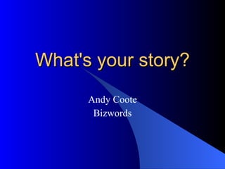 What's your story? Andy Coote Bizwords 