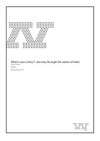  

What’s your story?: Journey through the aisles of India
Preriit Souda
Admap
Admap Prize 2013

 

 