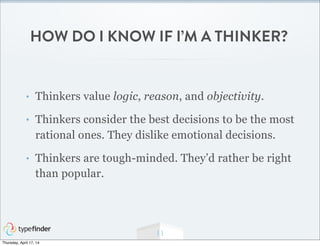 HOW DO I KNOW IF I’M A THINKER?
• Thinkers value logic, reason, and objectivity.
• Thinkers consider the best decisions to...