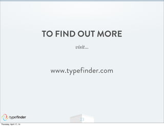 23
TO FIND OUT MORE
visit...
www.typefinder.com
Thursday, April 17, 14
 