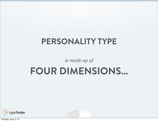 3
PERSONALITY TYPE
is made up of
FOUR DIMENSIONS...
Thursday, April 17, 14
 