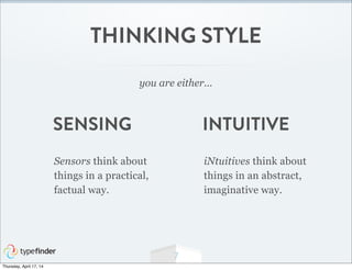 7
THINKING STYLE
you are either...
Sensors think about
things in a practical,
factual way.
iNtuitives think about
things i...