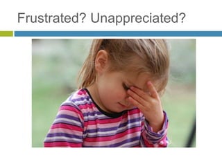 Frustrated? Unappreciated?
 