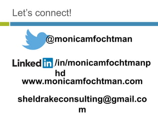 Let’s connect!
@monicamfochtman
/in/monicamfochtmanp
hd
www.monicamfochtman.com
sheldrakeconsulting@gmail.co
m
 