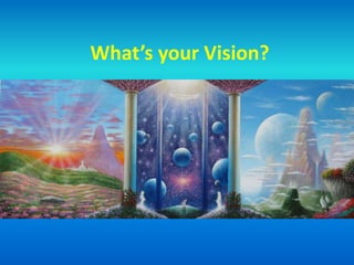 What’s your Vision? 
 