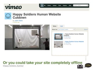 Or you could take your site completely offline
(Happy Soldiers, Sydney)
 
