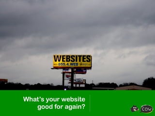 What’s your website
   good for again?
 