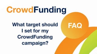 CrowdFunding
What target should
I set for my
CrowdFunding
campaign?
FAQ
 
