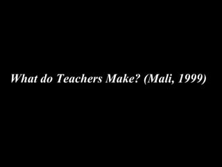 What do Teachers Make? (Mali, 1999) 