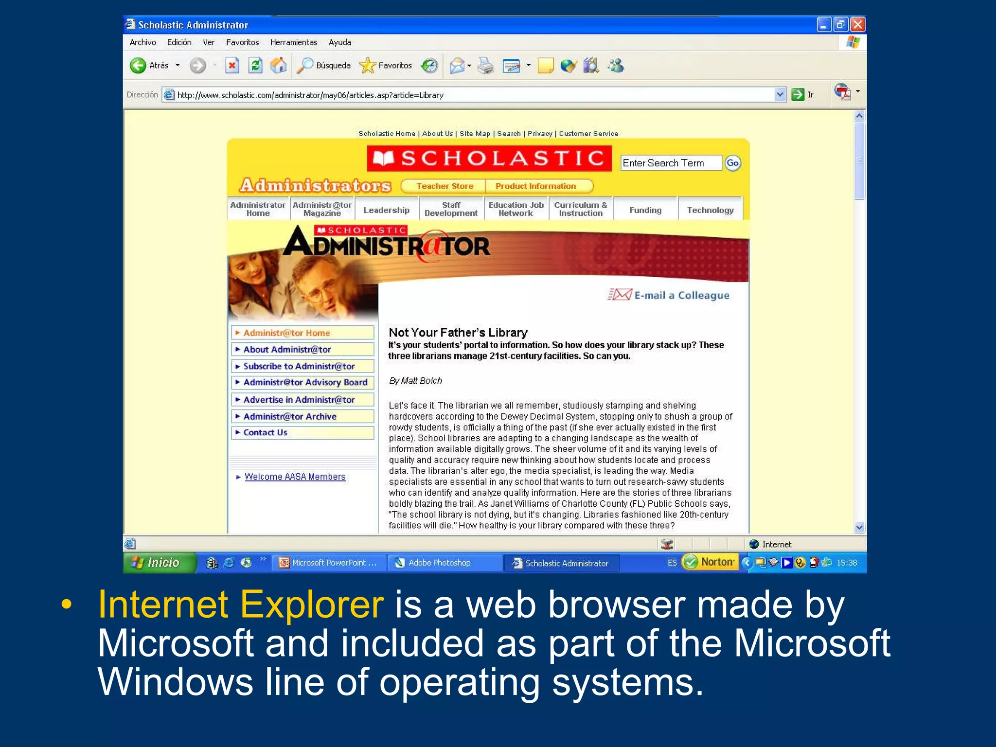 Internet Explorer   is a web browser made by Microsoft and included as part of the Microsoft Windows line of operating systems. 