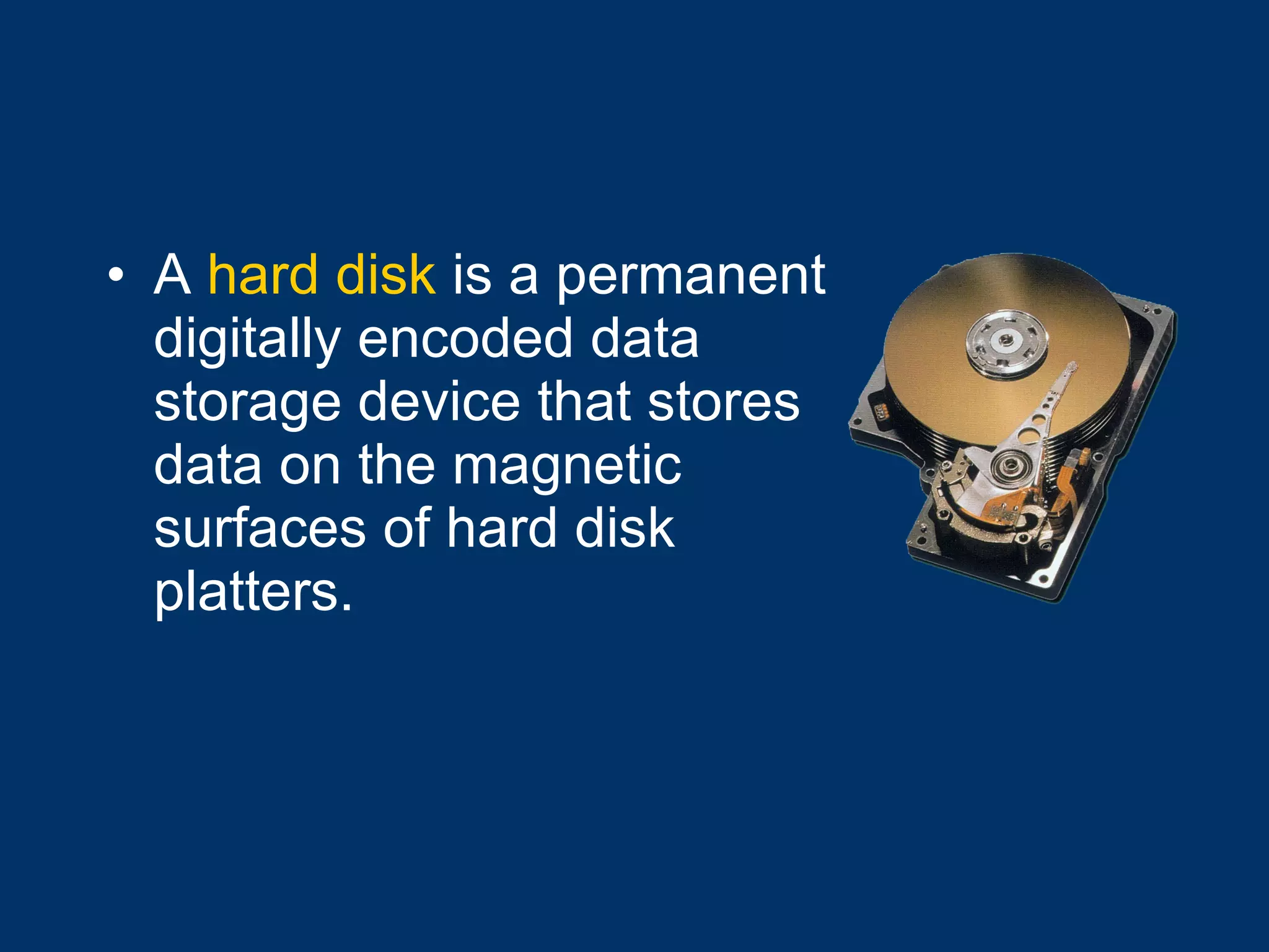A  hard disk  is a permanent digitally encoded data storage device that stores data on the magnetic surfaces of hard disk platters. 