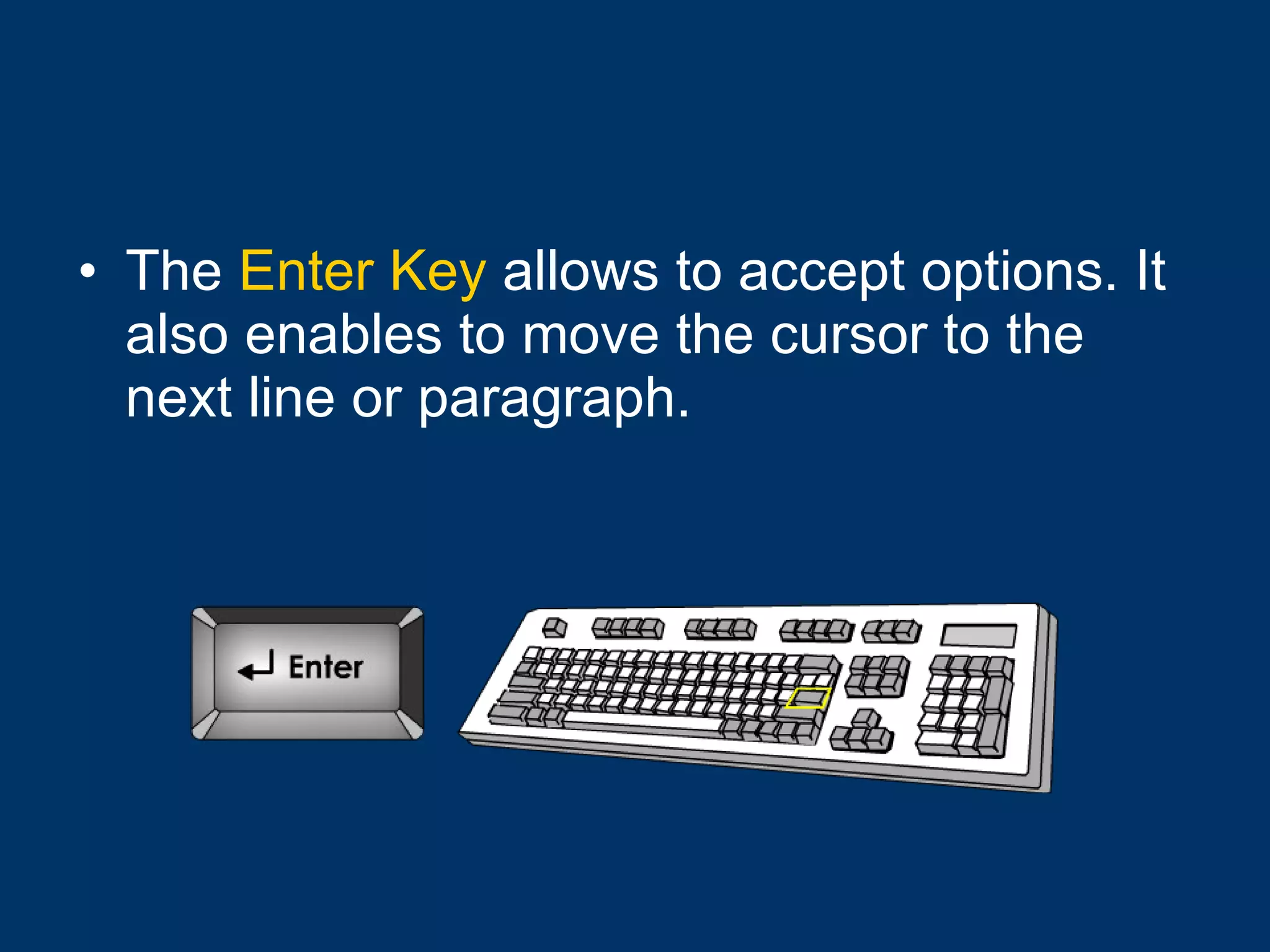 The  Enter Key  allows to accept options. It also enables to move the cursor to the next line or paragraph. 