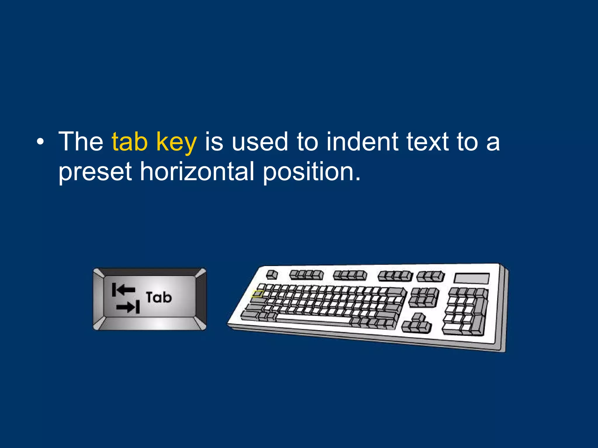 The  tab key  is used to indent text to a preset horizontal position. 