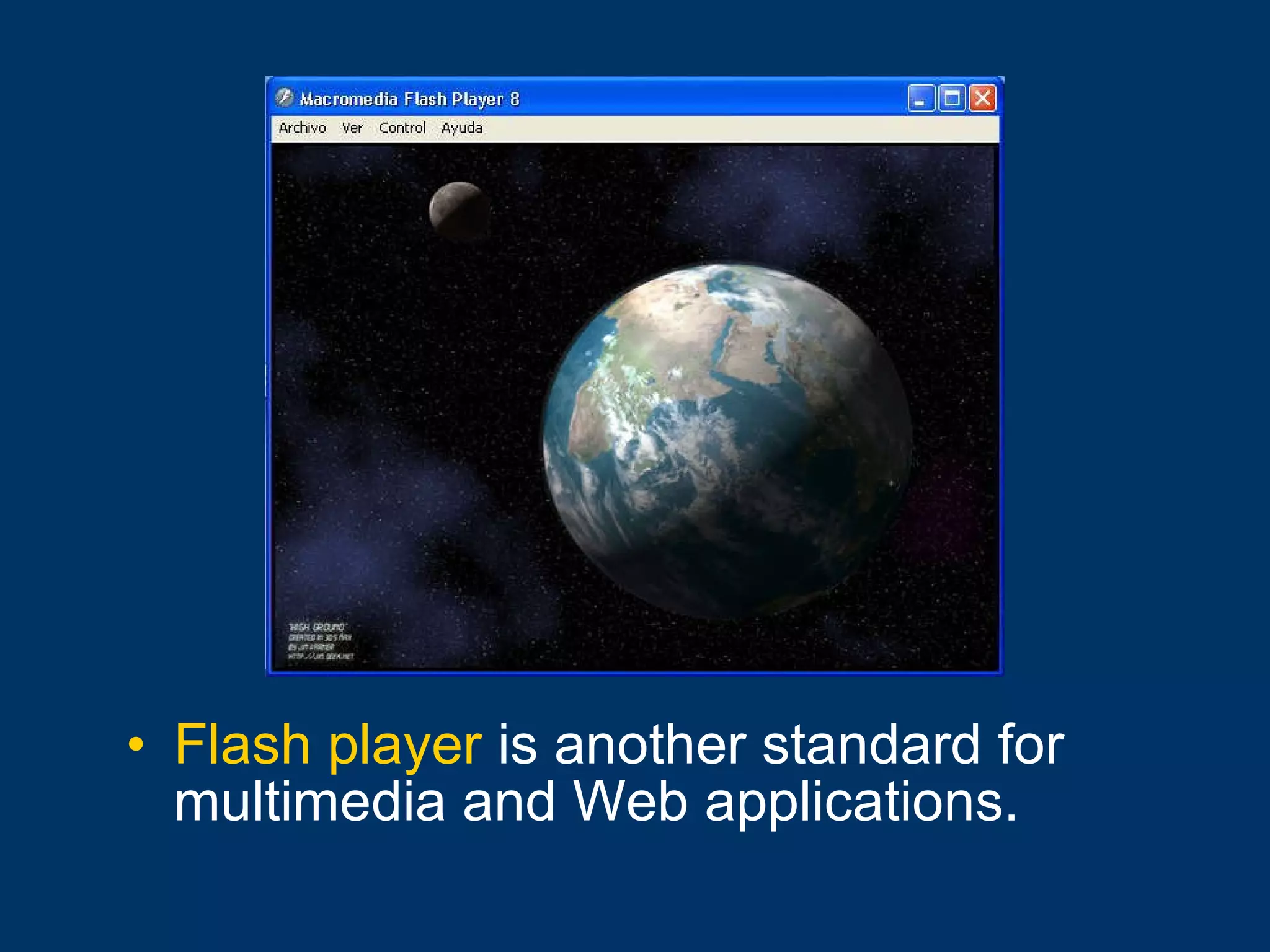 Flash player  is another standard for multimedia and Web applications. 