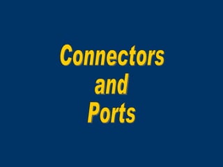Connectors and Ports 