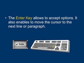 The  Enter Key  allows to accept options. It also enables to move the cursor to the next line or paragraph. 