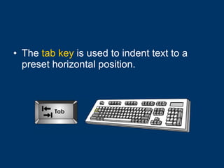 The  tab key  is used to indent text to a preset horizontal position. 
