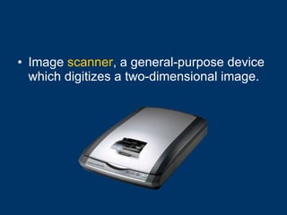 Image  scanner , a general-purpose device which digitizes a two-dimensional image. 