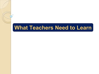 What Teachers Need to Learn

 