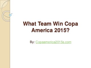 What Team Win Copa
America 2015?
By: Copaamerica2015s.com
 