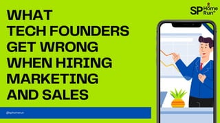 WHAT
TECH FOUNDERS
GET WRONG
WHEN HIRING
MARKETING
AND SALES
@sphomerun
 