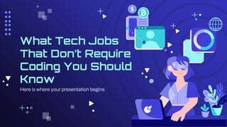 Here is where your presentation begins
What Tech Jobs
That Don’t Require
Coding You Should
Know
 