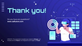 CREDITS: This presentation template was created by Slidesgo, and
includes icons by Flaticon, and infographics and images by Freepik
Thank you!
Do you have any questions?
www.calltutors.com
 