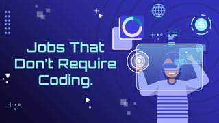Jobs That
Don’t Require
Coding.
 