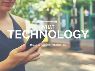 TECHNOLOGY
WHAT
MEANS IN CORPORATE RELOCATION
 