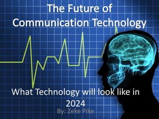 What Technology will look like in
2024
By: Zeke Pike
 