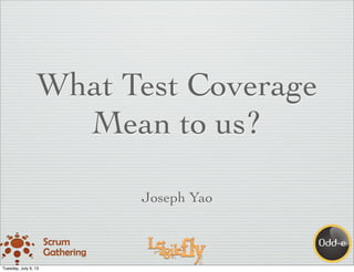 What Test Coverage
Mean to us?
Joseph Yao
Tuesday, July 9, 13
 