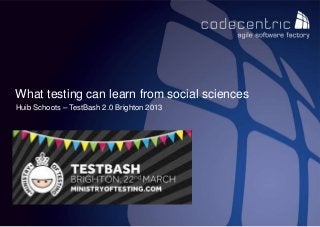 What testing can learn from social sciences
Huib Schoots – TestBash 2.0 Brighton 2013




 codecentric nederland BV
 