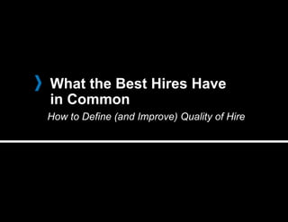 What the Best Hires Have
in Common
How to Define (and Improve) Quality of Hire
 